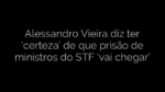 ​Alessandro Vieira diz ter ‘certeza’ de que prisão de ministros do STF ‘vai chegar’ 